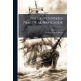thumbnail image 1 of The United States Practical Navigator : In Which All The Calculations Are Made By Arithmetic (Paperback), 1 of 1
