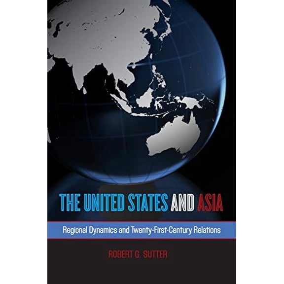 Pre-Owned United States and Asia: Regional Dynamics and Twenty-First-Century Relations (Paperback) 1442226331 9781442226333