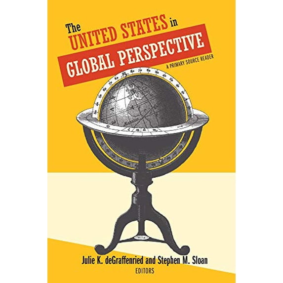 Pre-Owned The United States in Global Perspective: A Primary Source Reader (Paperback) by Julie K Degraffenried, Stephen M Sloan