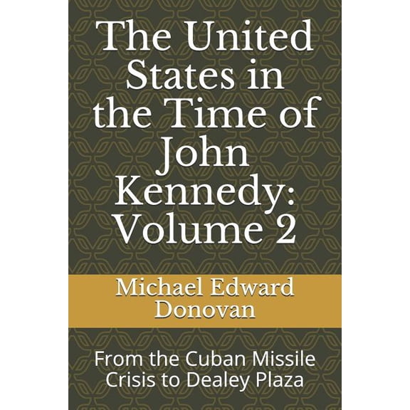 The United States in the Time of John Kennedy : Volume 2: From the Cuban Missile Crisis to Dealey Plaza (Paperback)