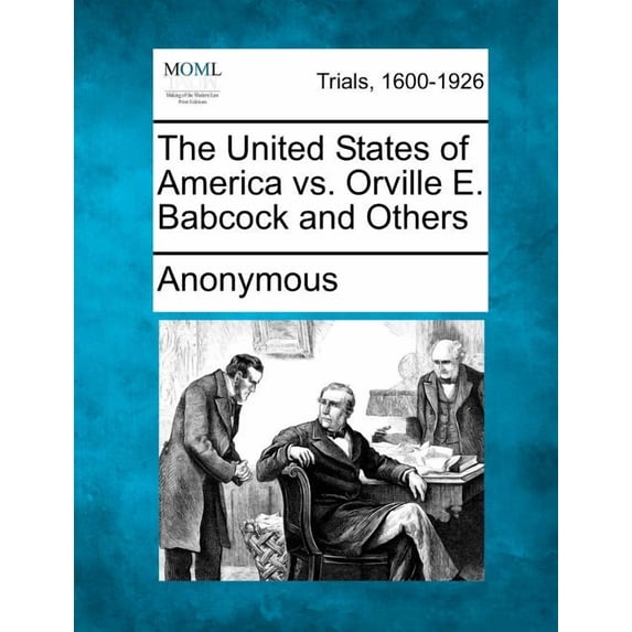 The United States of America vs. Orville E. Babcock and Others (Paperback)