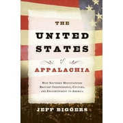 The United States of Appalachia How Southern Mountaineers Brought Independence, Culture, and Enlightenment to America Paperback