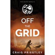 The United World Dystopian Sci-Fi Off The Grid Dystopian Sci-Fi Series The United World Book 2 Series #2 Paperback