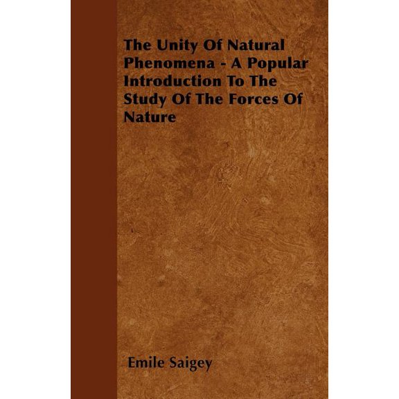 The Unity Of Natural Phenomena - A Popular Introduction To The Study Of The Forces Of Nature (Paperback)