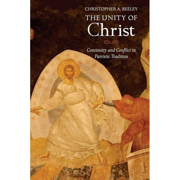 The Unity of Christ : Continuity and Conflict in Patristic Tradition (Hardcover)