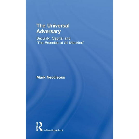 The Universal Adversary: Security, Capital and 'The Enemies of All Mankind', (Hardcover)