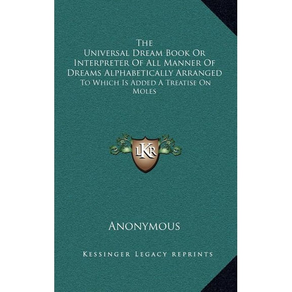 The Universal Dream Book Or Interpreter Of All Manner Of Dreams Alphabetically Arranged : To Which Is Added A Treatise On Moles (Hardcover)
