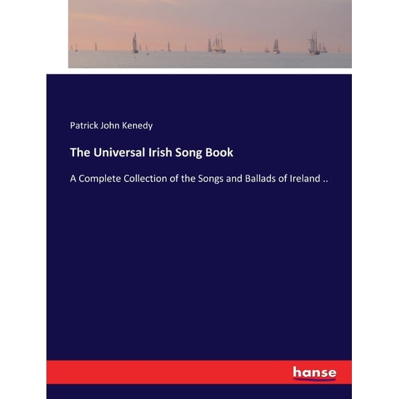 The Universal Irish Song Book: A Complete Collection of the Songs and Ballads of Ireland .., (Paperback)