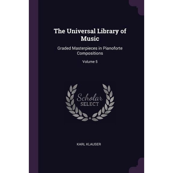 The Universal Library of Music : Graded Masterpieces in Pianoforte Compositions; Volume 5 (Paperback)