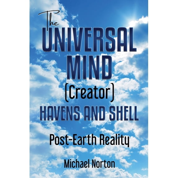 The Universal Mind (Creator) Havens and Shell: Post-Earth Reality, (Paperback)