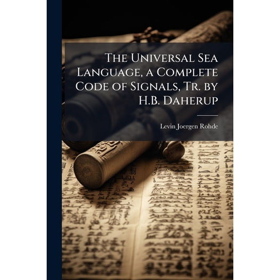 The Universal Sea Language, a Complete Code of Signals, Tr. by H.B. Daherup (Paperback)