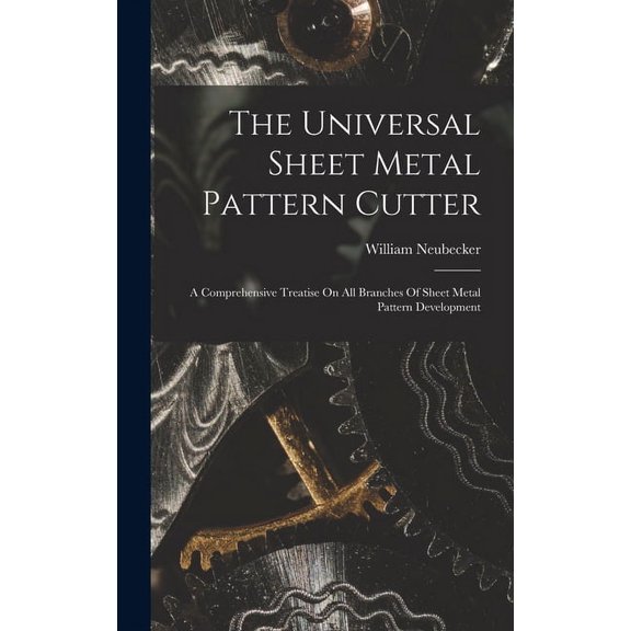 The Universal Sheet Metal Pattern Cutter; A Comprehensive Treatise On All Branches Of Sheet Metal Pattern Development (Hardcover)