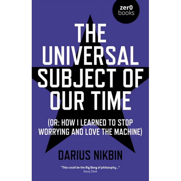 The Universal Subject of Our Time : Or How I Learned to Stop Worrying and Love the Machine (Paperback)