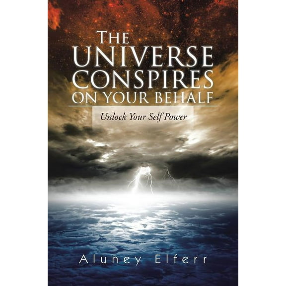 The Universe Conspires on Your Behalf: Unlock Your Self Power