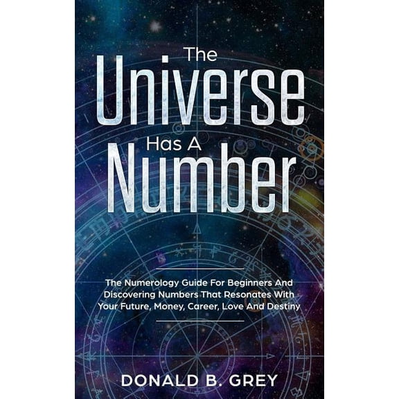 The Universe Has A Number: The Numerology Guide For Beginners And Discovering Numbers That Resonates With Your Future, M, (Paperback)