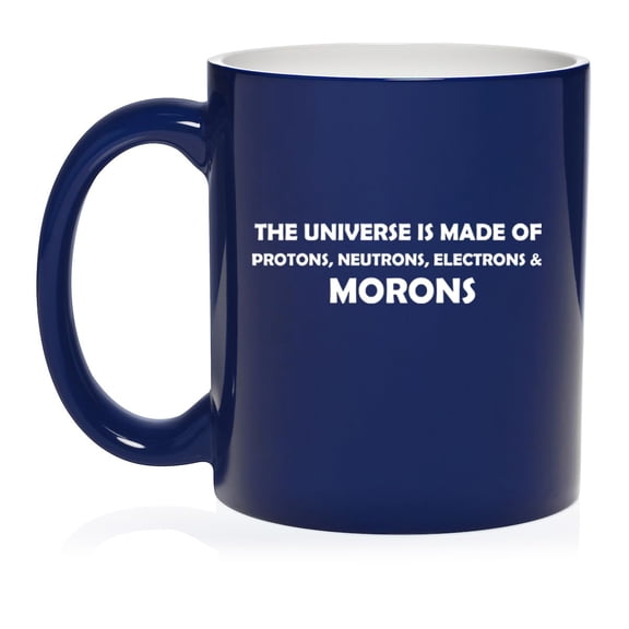 The Universe Is Made Of Morons Physics Funny Ceramic Coffee Mug Tea Cup Gift (11oz Blue)