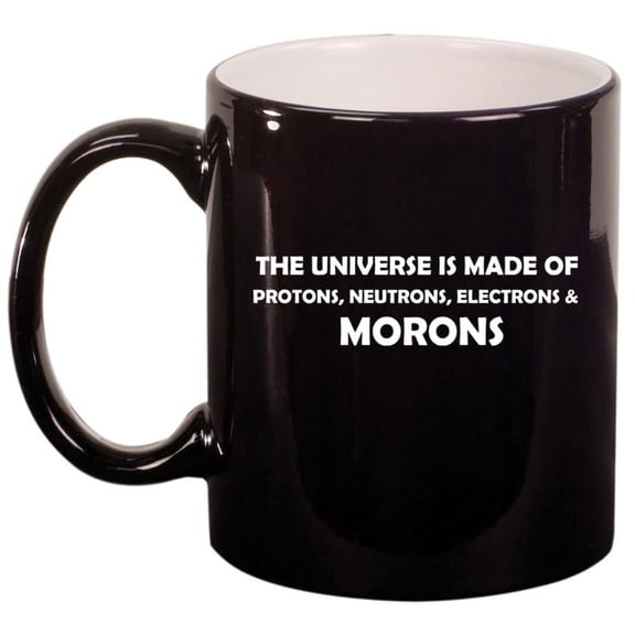 The Universe Is Made Of Morons Physics Funny Ceramic Coffee Mug Tea Cup Gift (11oz Gloss Black)