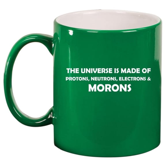 The Universe Is Made Of Morons Physics Funny Ceramic Coffee Mug Tea Cup Gift (11oz Green)
