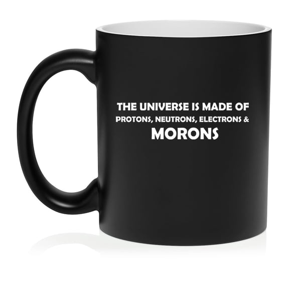 The Universe Is Made Of Morons Physics Funny Ceramic Coffee Mug Tea Cup Gift (11oz Matte Black)