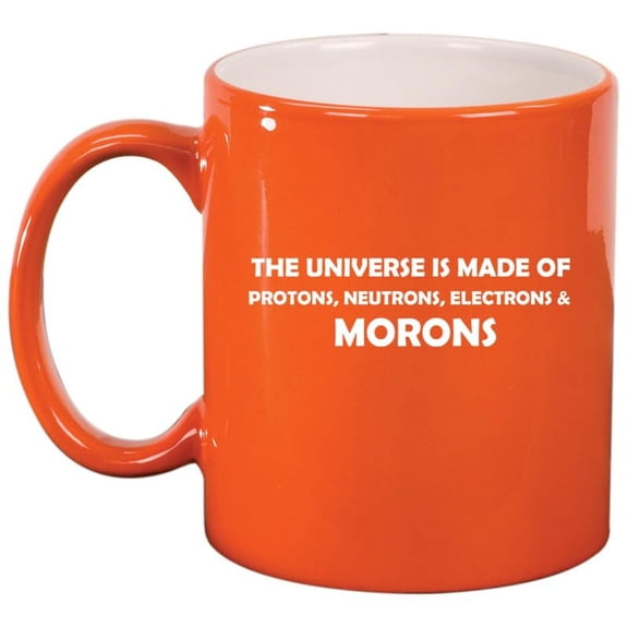 The Universe Is Made Of Morons Physics Funny Ceramic Coffee Mug Tea Cup Gift (11oz Orange)