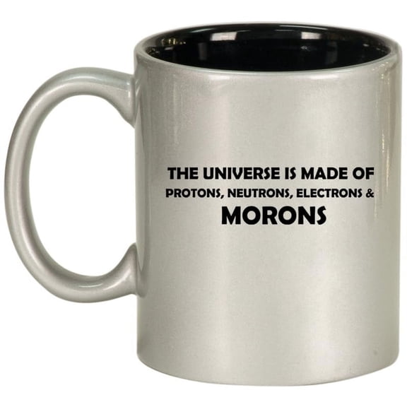 The Universe Is Made Of Morons Physics Funny Ceramic Coffee Mug Tea Cup Gift (11oz Silver)