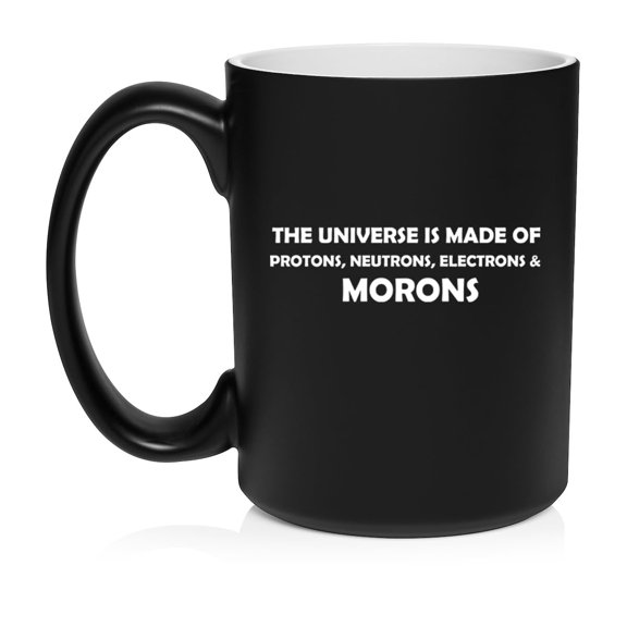 The Universe Is Made Of Morons Physics Funny Ceramic Coffee Mug Tea Cup Gift (15oz Matte Black)