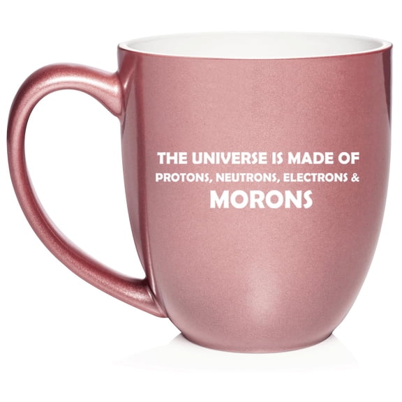 The Universe Is Made Of Morons Physics Funny Ceramic Coffee Mug Tea Cup Gift (16oz Rose Gold)