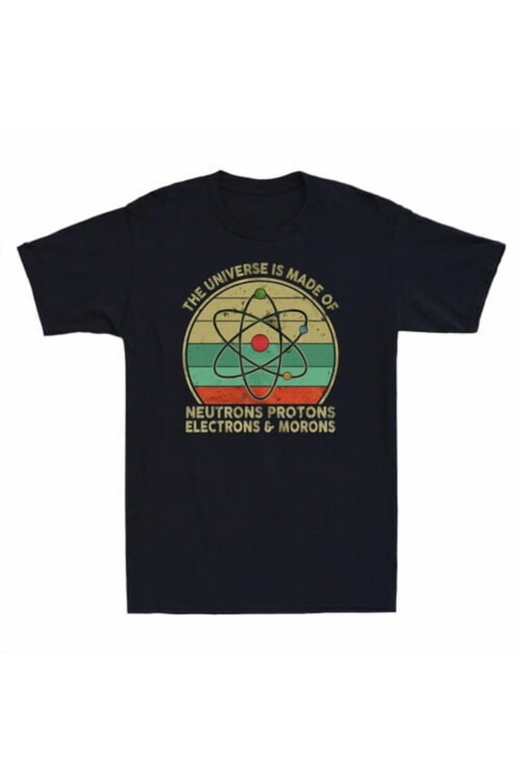 The Universe Is Made Of Neutrons Protons Electrons & Moron Funny Science T-Shirt