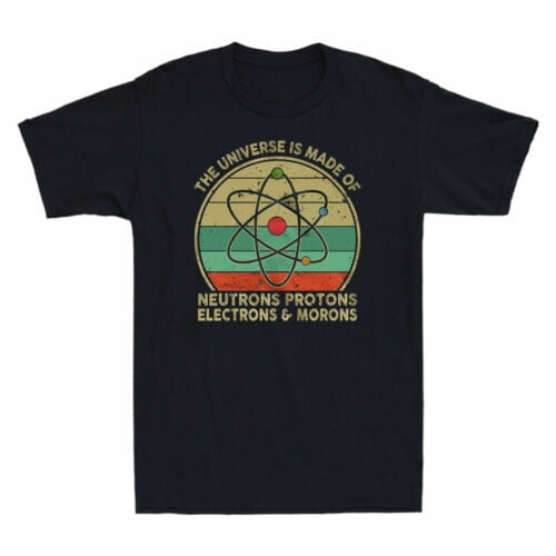 The Universe Is Made Of Neutrons Protons Electrons & Morons Funny Men's T-Shirt