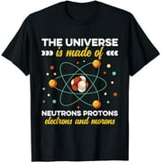 The Universe Is Made Of Protons Neutrons Electron And Morons T-Shirt