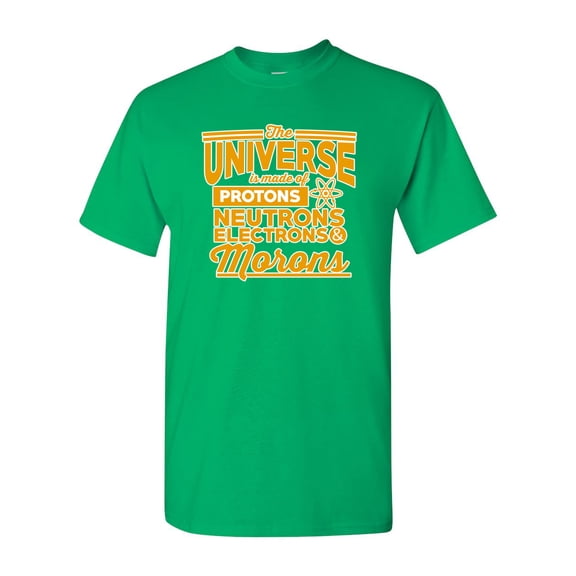 The Universe Is Made Of Protons Neutrons Electrons And Morons Science Funny DT Adult T-Shirt Tee