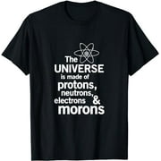 The Universe Made Of Protons Neutrons Electrons And Morons T-Shirt