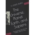 thumbnail image 1 of The Universe, Planet Earth, and Sapiens: The Beginning, The Past, The Present, and The Future, 1 of 1