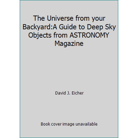 Pre-Owned The Universe from Your Backyard: A Guide to Deep Sky Objects from Astronomy Magazine (Hardcover) 0521362997 9780521362993
