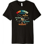 The Universe is Made of Protons Neutrons Electrons Morons Premium T-Shirt