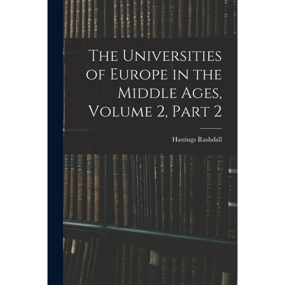 The Universities of Europe in the Middle Ages, Volume 2, part 2