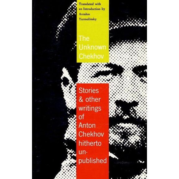 The Unknown Chekhov : Stories & Other Writings of Anton Chekhov Hitherto Untranslated (Paperback)