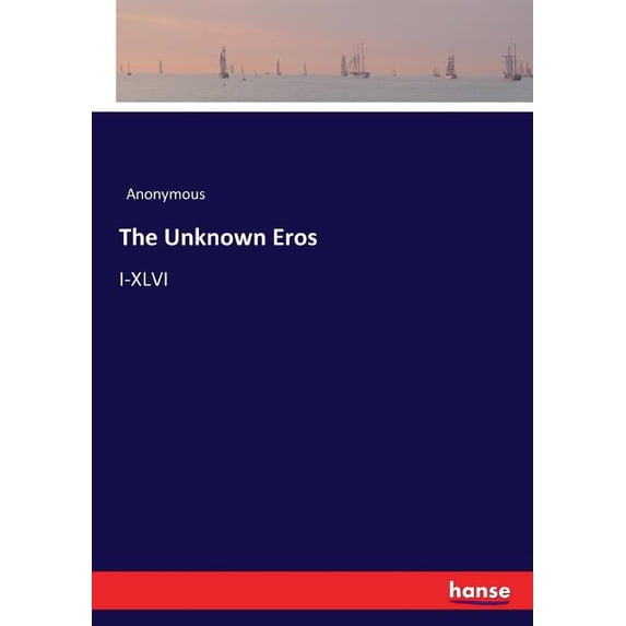 The Unknown Eros: I-XLVI, (Paperback)