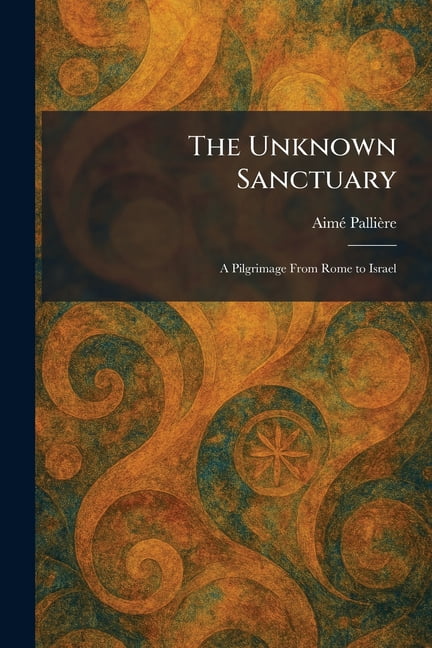 The Unknown Sanctuary: A Pilgrimage From Rome to Israel, (Paperback)