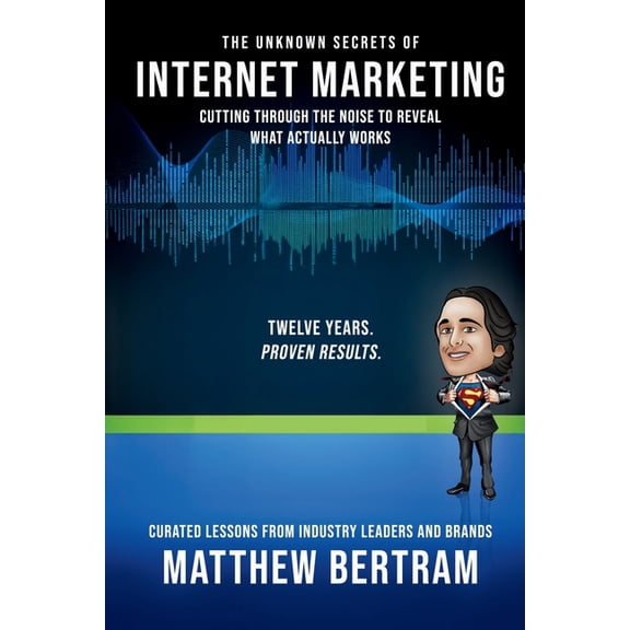 The Unknown Secrets of Internet Marketing: Outsmart Algorithms, Bypass the Noise, and Unlock the Real Power Behind SEO, , (Paperback)