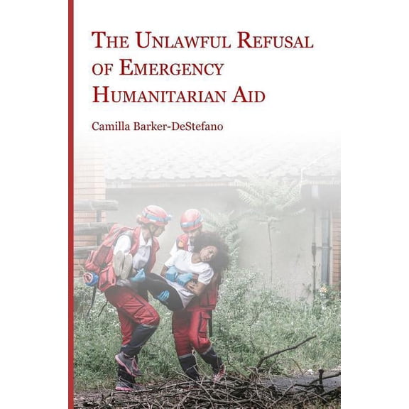 The Unlawful Refusal of Emergency Humanitarian Aid (Paperback)