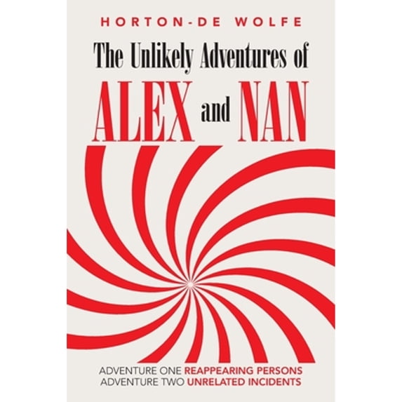 Pre-Owned The Unlikely Adventures of Alex and Nan: Adventure One Reappearing Persons Adventure Two (Paperback 9781796043051) by Horton-de Wolfe