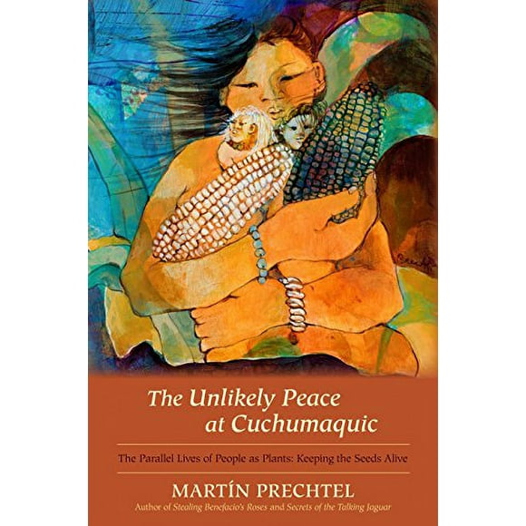 Pre-Owned The Unlikely Peace at Cuchumaquic: The Parallel Lives of People as Plants: Keeping the Seeds Alive Hardcover