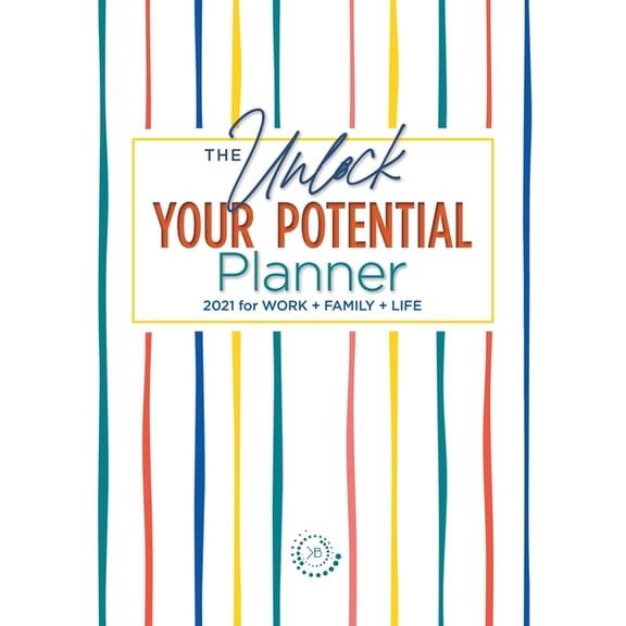 The Unlock Your Potential Planner - 2021 for Work + Family + Life, (Hardcover)