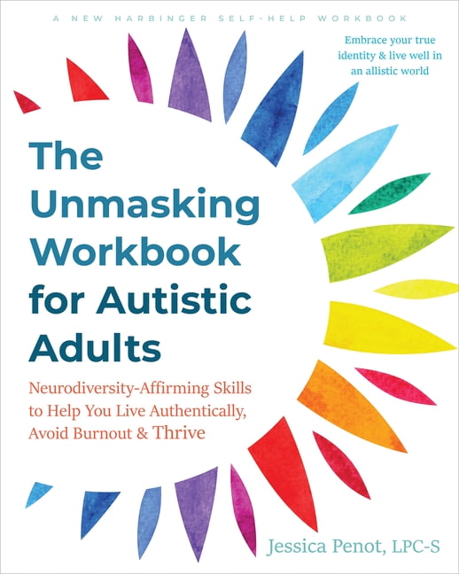 The Unmasking Workbook for Autistic Adults: Neurodiversity-Affirming Skills to Help You Live Authentically, Avoid Burnou, (Paperback)