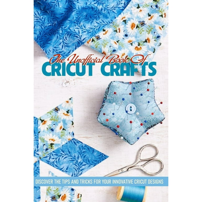 The Unofficial Book Of Cricut Crafts Discover The Tips And Tricks