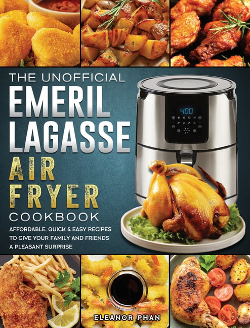 Emeril Lagasse Power Air Fryer 360 Cookbook: 800 Quick and Easy Emeril  Lagasse Power Air Fryer Recipes That Your Whole Family Will Love  (Paperback)