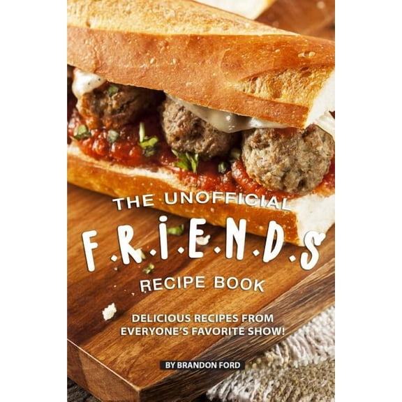 The Unofficial F.R.I.E.N.D.S Recipe Book: Delicious Recipes from Everyone's Favorite Show!, (Paperback)
