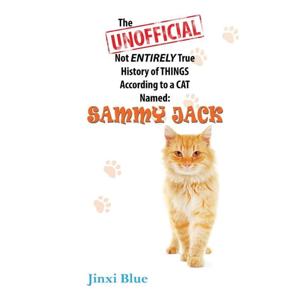The Unofficial Not Entirely True History of Things According to a Cat Named Sammy Jack