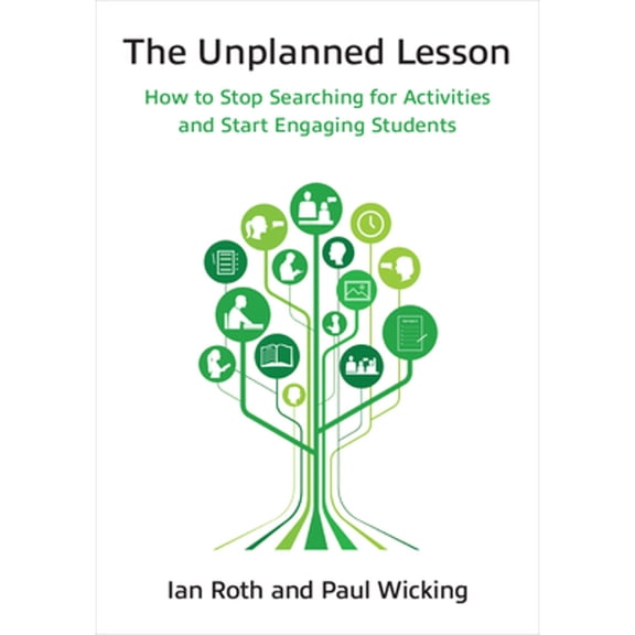 Pre-Owned The Unplanned Lesson: How to Stop Searching for Activities and Start Engaging Students (Paperback) by Dr. Ian Roth, Dr. Paul Wicking